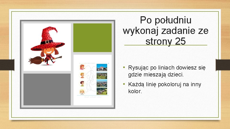 Po południu wykonaj zadanie ze strony 25 • Rysując po liniach dowiesz się gdzie