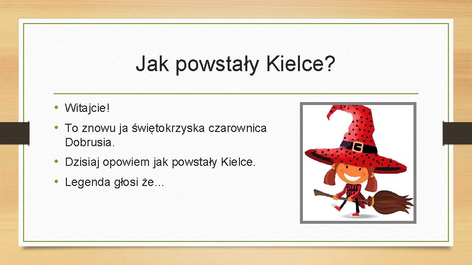 Jak powstały Kielce? • Witajcie! • To znowu ja świętokrzyska czarownica Dobrusia. • Dzisiaj