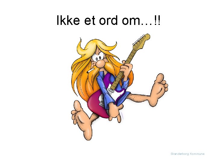 Ikke et ord om…!! Skanderborg Kommune 