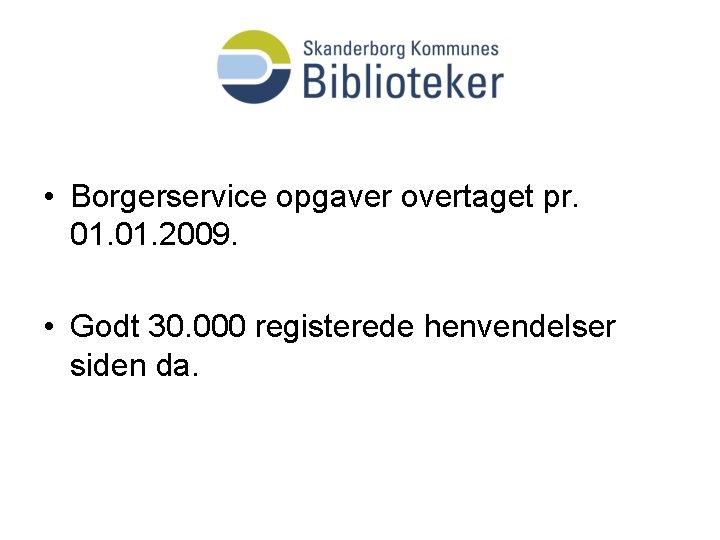  • Borgerservice opgaver overtaget pr. 01. 2009. • Godt 30. 000 registerede henvendelser