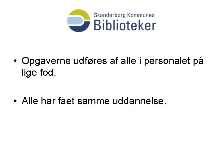  • Opgaverne udføres af alle i personalet på lige fod. • Alle har