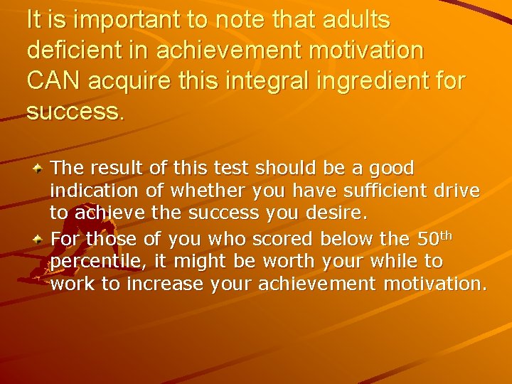 It is important to note that adults deficient in achievement motivation CAN acquire this