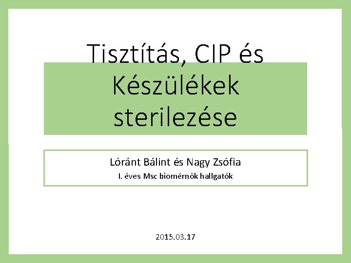 Tisztítás, CIP és Készülékek sterilezése Lóránt Bálint és Nagy Zsófia I. éves Msc biomérnök