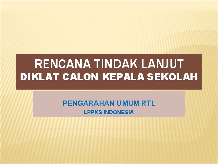 RENCANA TINDAK LANJUT DIKLAT CALON KEPALA SEKOLAH PENGARAHAN UMUM RTL LPPKS INDONESIA 