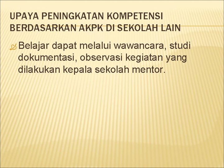 UPAYA PENINGKATAN KOMPETENSI BERDASARKAN AKPK DI SEKOLAH LAIN Belajar dapat melalui wawancara, studi dokumentasi,