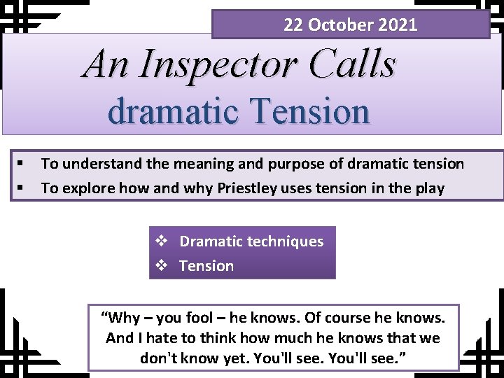 22 October 2021 An Inspector Calls dramatic Tension § § To understand the meaning