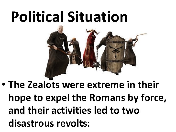 Political Situation • The Zealots were extreme in their hope to expel the Romans