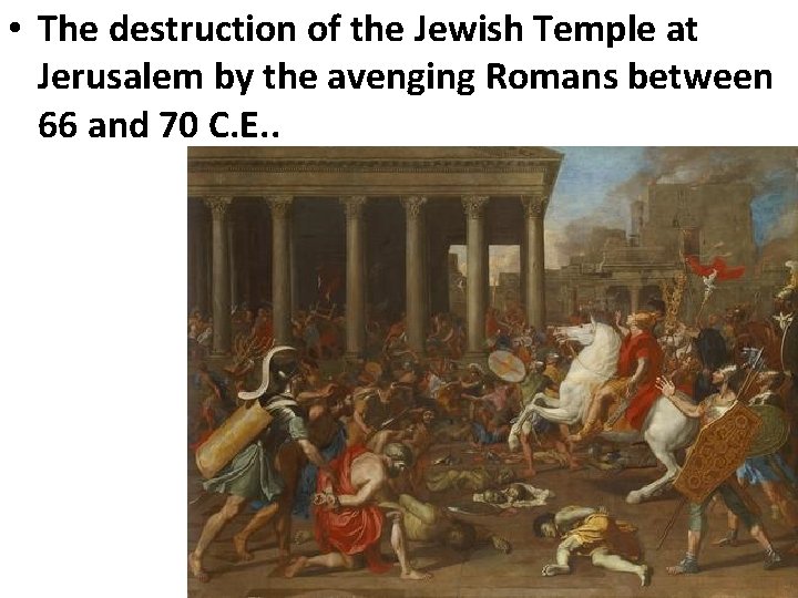  • The destruction of the Jewish Temple at Jerusalem by the avenging Romans