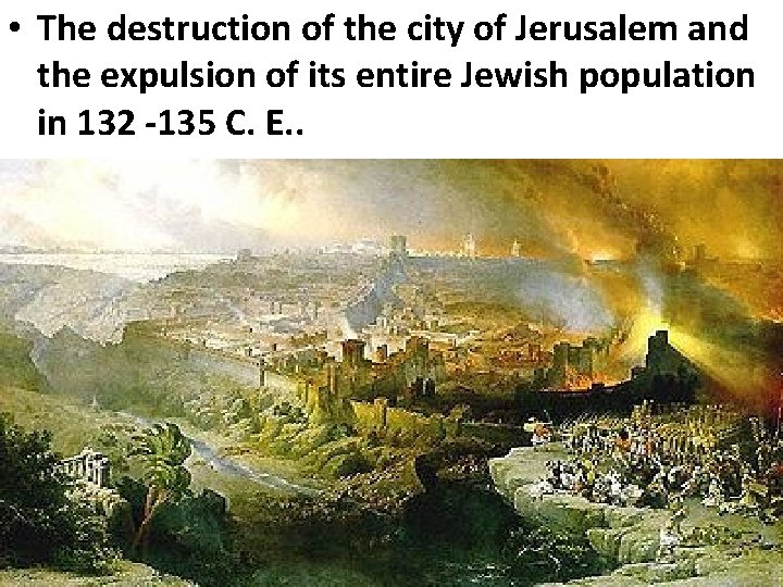  • The destruction of the city of Jerusalem and the expulsion of its