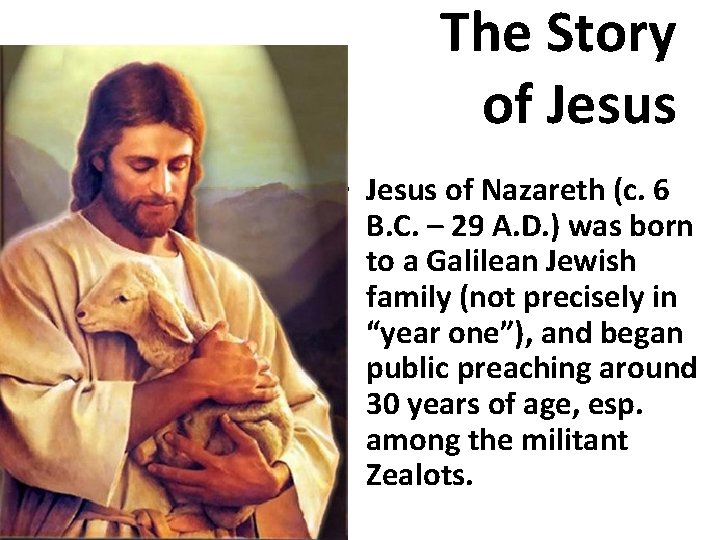 The Story of Jesus • Jesus of Nazareth (c. 6 B. C. – 29