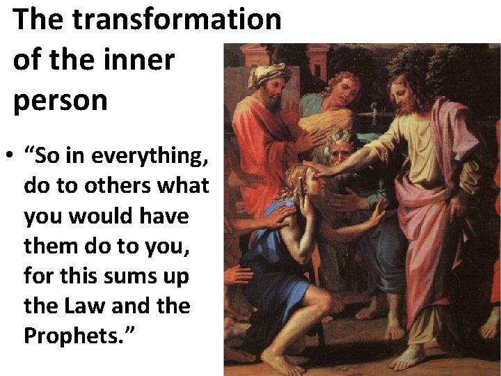 The transformation of the inner person • “So in everything, do to others what