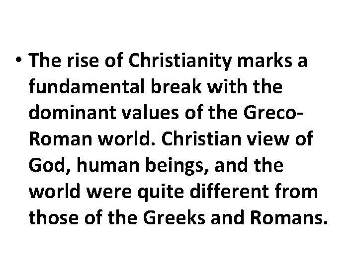  • The rise of Christianity marks a fundamental break with the dominant values