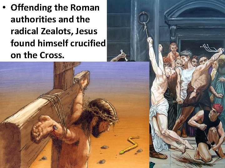  • Offending the Roman authorities and the radical Zealots, Jesus found himself crucified