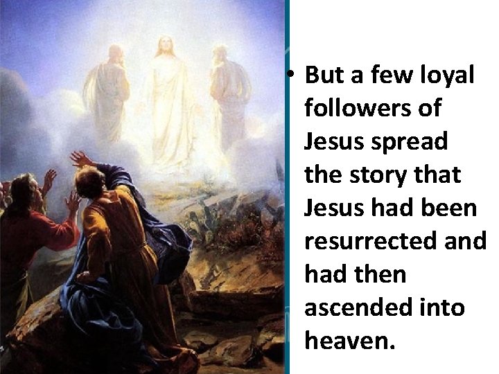  • But a few loyal followers of Jesus spread the story that Jesus