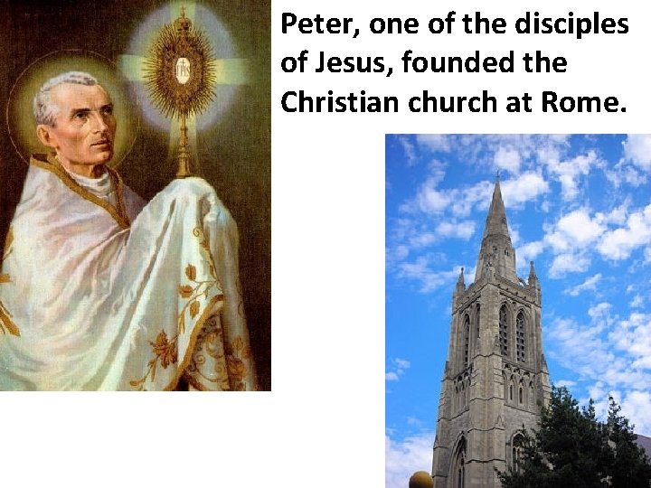  • Peter, one of the disciples of Jesus, founded the Christian church at