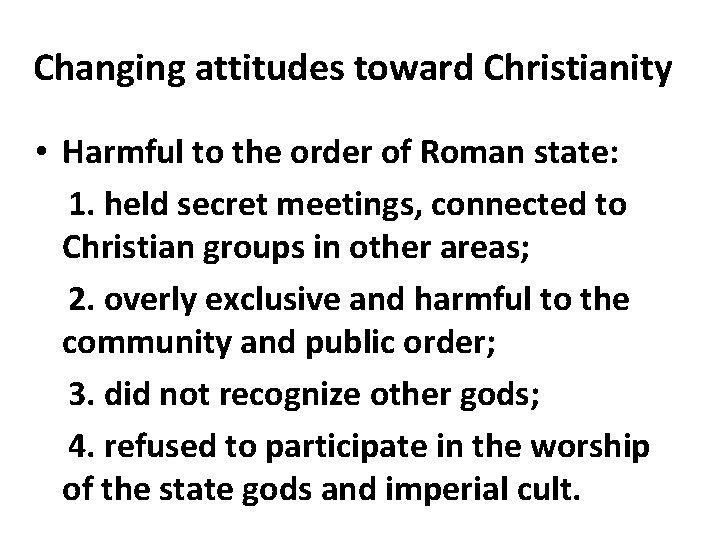 Changing attitudes toward Christianity • Harmful to the order of Roman state: 1. held