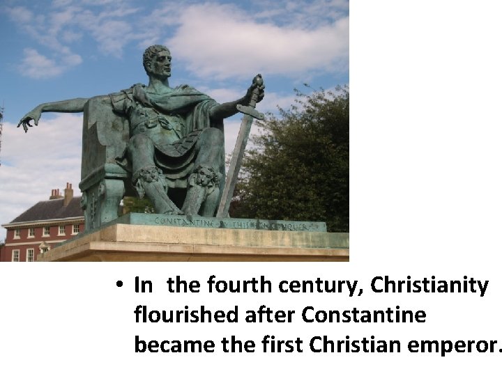  • In the fourth century, Christianity flourished after Constantine became the first Christian