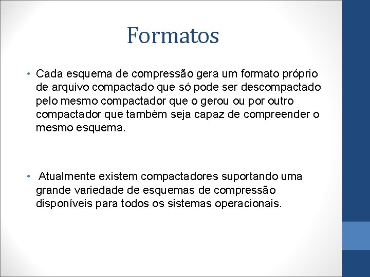 Formatos • Cada esquema de compressão gera um formato próprio de arquivo compactado que