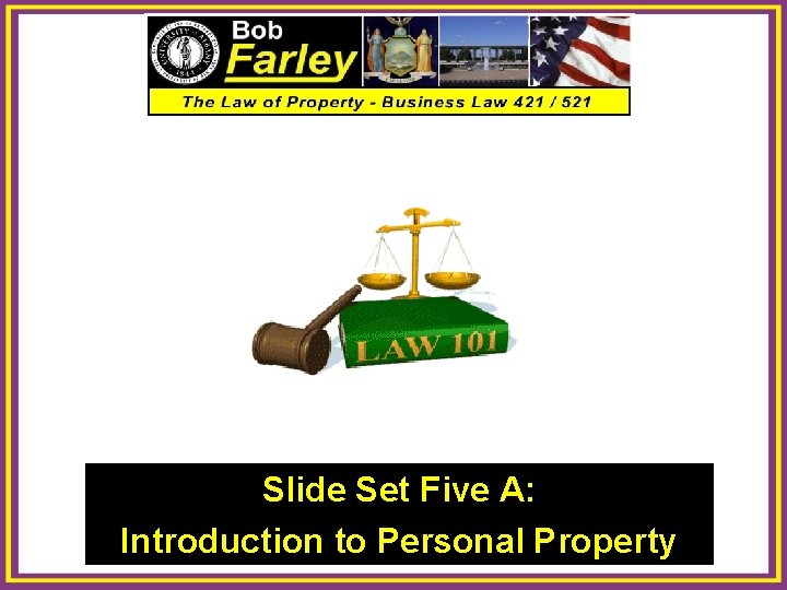 Slide Set Five A: Introduction to Personal Property 