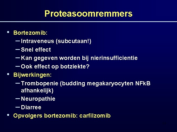 Proteasoomremmers • • • Bortezomib: – Intraveneus (subcutaan!) – Snel effect – Kan gegeven