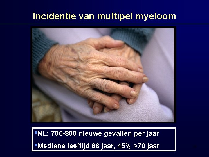 Incidentie van multipel myeloom • NL: 700 -800 nieuwe gevallen per jaar • Mediane