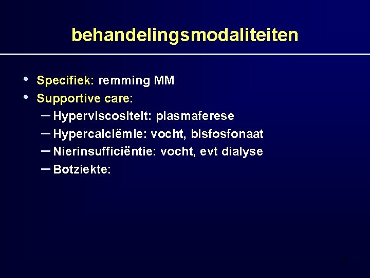 behandelingsmodaliteiten • • Specifiek: remming MM Supportive care: – Hyperviscositeit: plasmaferese – Hypercalciëmie: vocht,