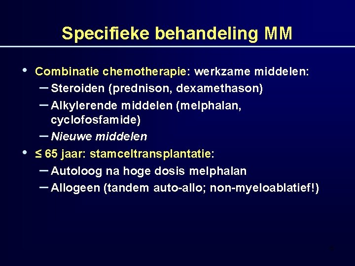 Specifieke behandeling MM • • Combinatie chemotherapie: werkzame middelen: – Steroiden (prednison, dexamethason) –