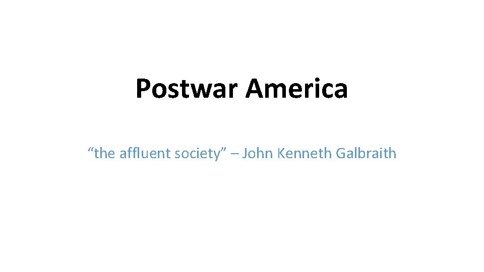 Postwar America “the affluent society” – John Kenneth Galbraith 
