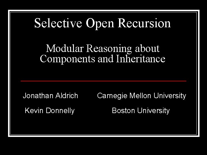 Selective Open Recursion Modular Reasoning about Components and Inheritance Jonathan Aldrich Carnegie Mellon University