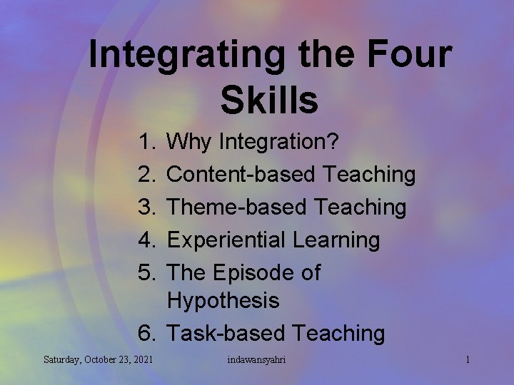 Integrating the Four Skills 1. 2. 3. 4. 5. Why Integration? Content-based Teaching Theme-based
