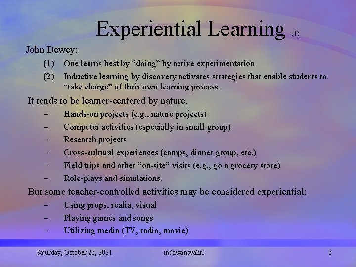 Experiential Learning (1) John Dewey: (1) (2) One learns best by “doing” by active