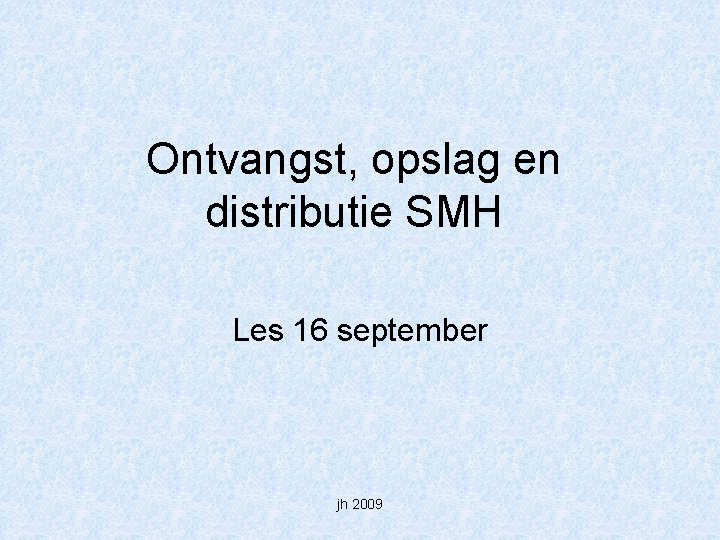 Ontvangst, opslag en distributie SMH Les 16 september jh 2009 