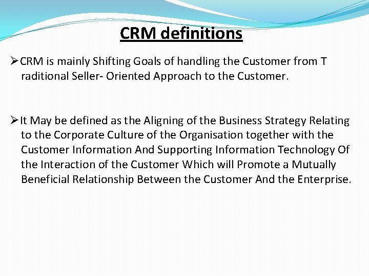 CRM definitions ØCRM is mainly Shifting Goals of handling the Customer from T raditional