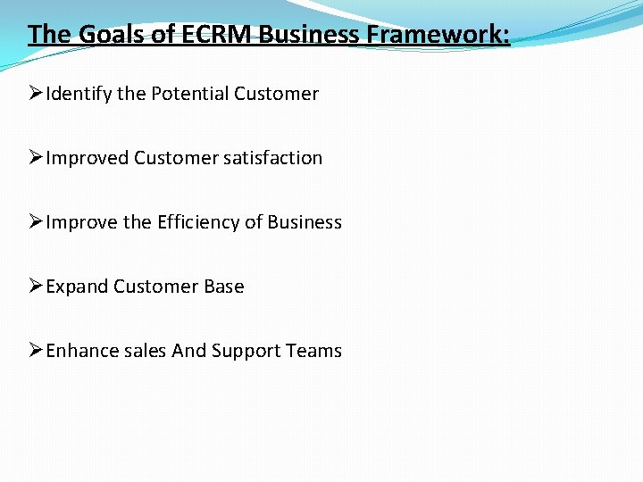 The Goals of ECRM Business Framework: ØIdentify the Potential Customer ØImproved Customer satisfaction ØImprove