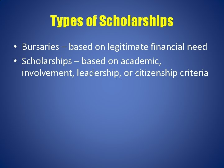 Types of Scholarships • Bursaries – based on legitimate financial need • Scholarships –