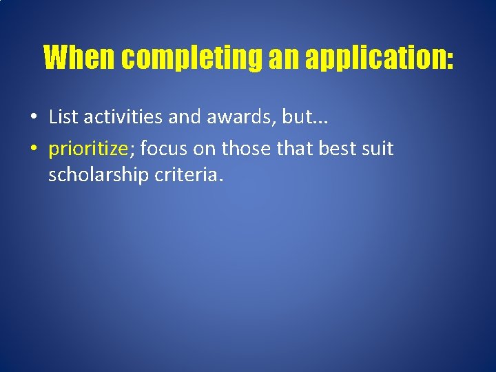 When completing an application: • List activities and awards, but. . . • prioritize;