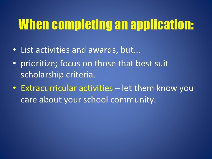 When completing an application: • List activities and awards, but. . . • prioritize;