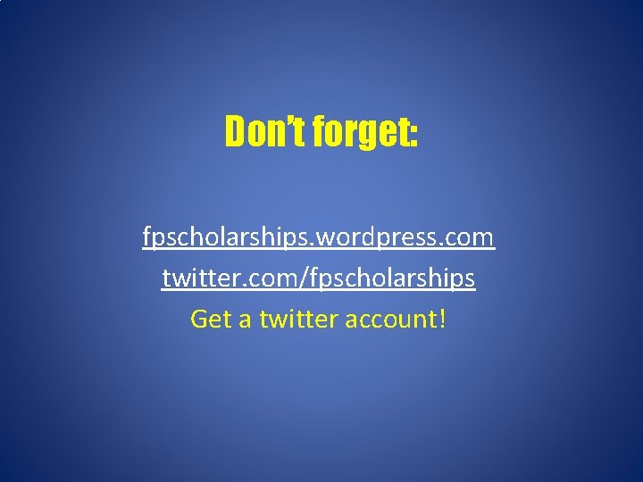 Don’t forget: fpscholarships. wordpress. com twitter. com/fpscholarships Get a twitter account! 