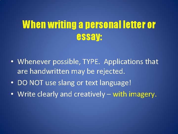 When writing a personal letter or essay: • Whenever possible, TYPE. Applications that are