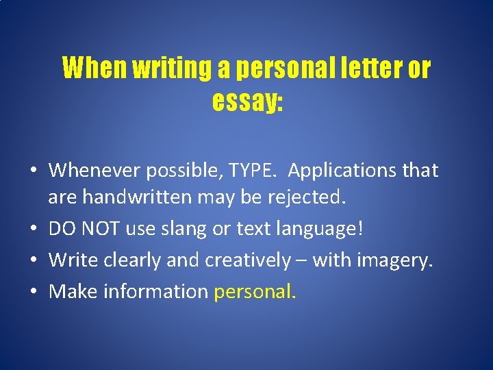 When writing a personal letter or essay: • Whenever possible, TYPE. Applications that are