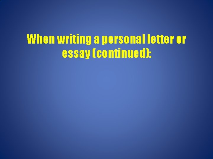 When writing a personal letter or essay (continued): 