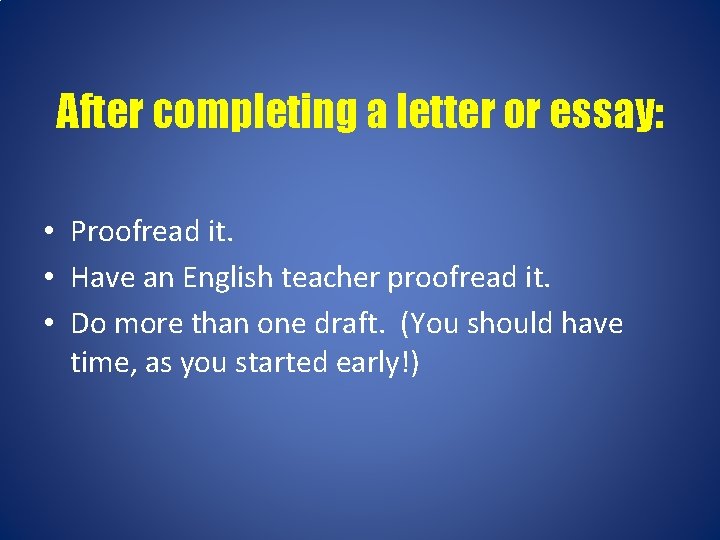 After completing a letter or essay: • Proofread it. • Have an English teacher