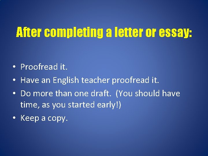 After completing a letter or essay: • Proofread it. • Have an English teacher