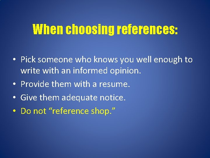When choosing references: • Pick someone who knows you well enough to write with