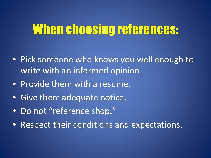 When choosing references: • Pick someone who knows you well enough to write with