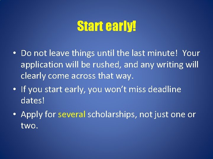 Start early! • Do not leave things until the last minute! Your application will