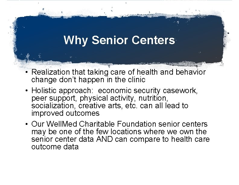 Why Senior Centers • Realization that taking care of health and behavior change don’t