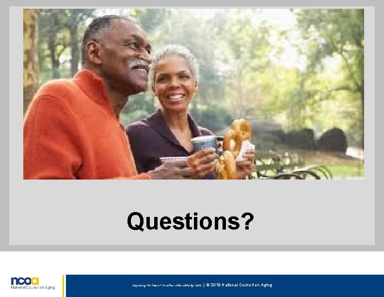 Questions? Improving the lives of 10 million older adults by 2020 | © 2019