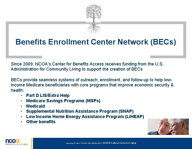 Benefits Enrollment Center Network (BECs) Since 2009, NCOA’s Center for Benefits Access receives funding