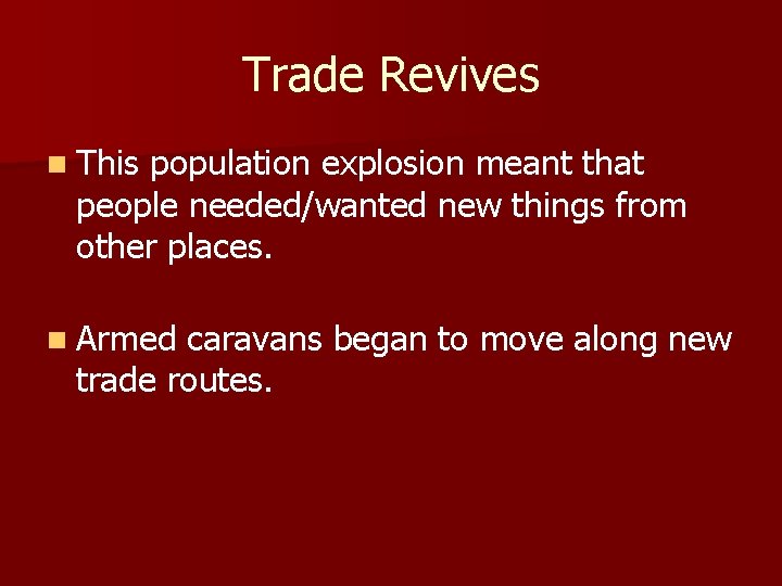 Trade Revives n This population explosion meant that people needed/wanted new things from other